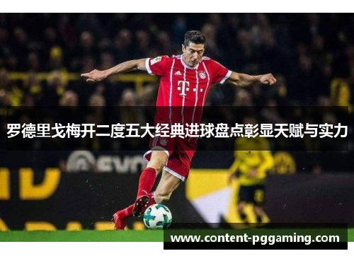 罗德里戈梅开二度五大经典进球盘点彰显天赋与实力